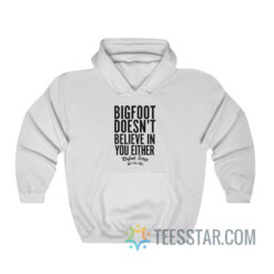 Bigfoot Doesn’t Believe In You Either Hoodie