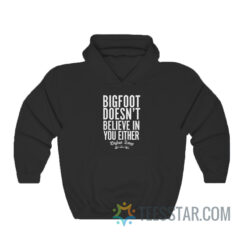 Bigfoot Doesn’t Believe In You Either Hoodie