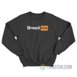 Breed Me Porn Hub Logo Parody Sweatshirt