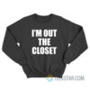 I'm Out The Closet Sweatshirt