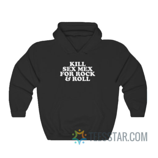 Kill Sex Mex For Rock And Roll Hoodie