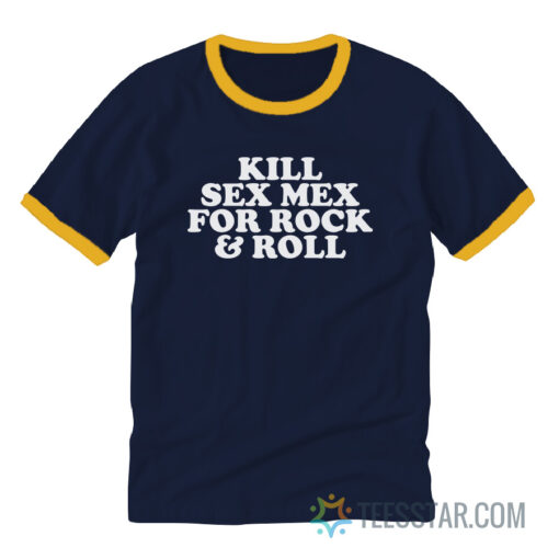 Kill Sex Mex For Rock And Roll Ringer Tee