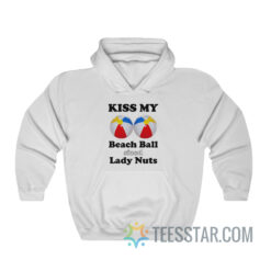 Kiss My Beach Ball Sized Lady Nuts Hoodie