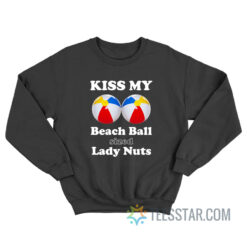 Kiss My Beach Ball Sized Lady Nuts Sweatshirt