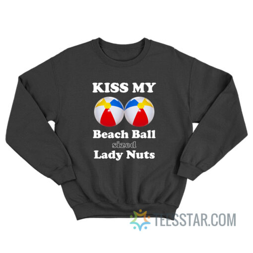 Kiss My Beach Ball Sized Lady Nuts Sweatshirt