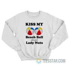 Kiss My Beach Ball Sized Lady Nuts Sweatshirt