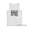 LeBron James Because They Racist As Fuck Tank Top