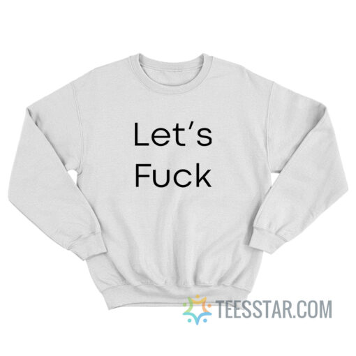 Let's Fuck Sweatshirt