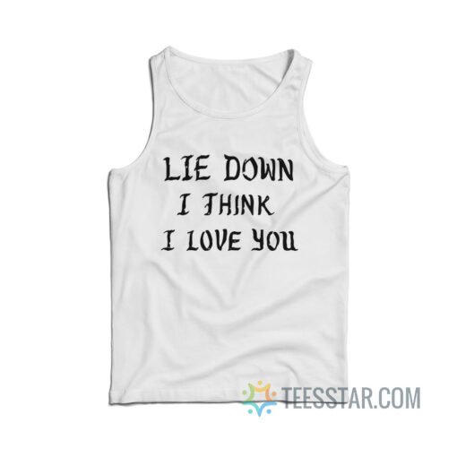 Lie Down I Think I Love You Tank Top