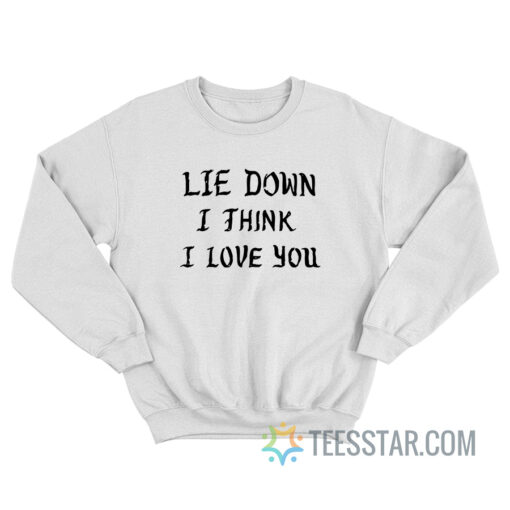 Lie Down I Think I Love You Sweatshirt