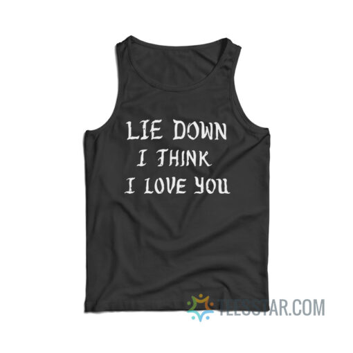 Lie Down I Think I Love You Tank Top