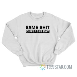 Same Shit Different Day Sweatshirt