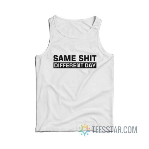 Same Shit Different Day Tank Top