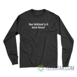 Your Girlfriend Is A Great Kisser Long Sleeve