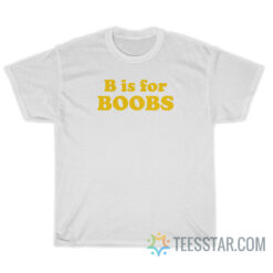 B Is For Boobs T-Shirt