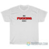 Be Fucking Nike T-Shirt