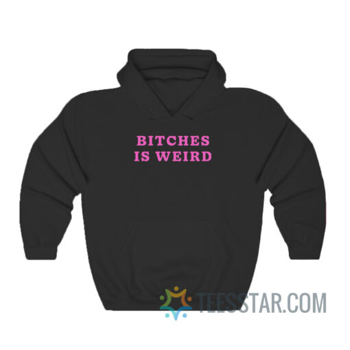 Bitches Is Weird Hoodie