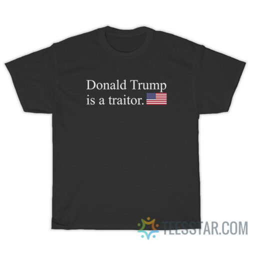 Donald Trump Is A Traitor T-Shirt