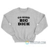 Go Hard Big Dick Sweatshirt