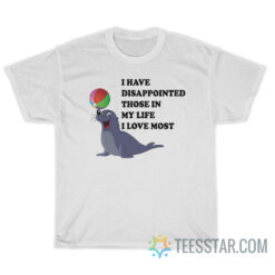 I Have Disappointed Those In My Life I Love Most T-Shirt