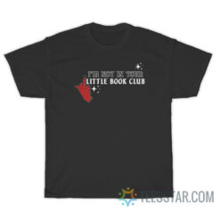 I'm Not In Your Little Book Club T-Shirt