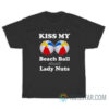 Kiss My Beach Ball Sized Lady Nuts T-Shirt