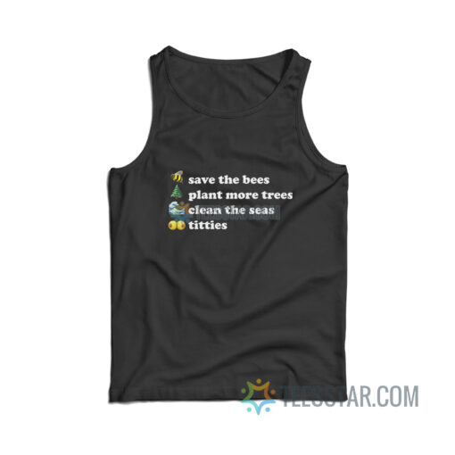 Save The Bees Plant More Trees Clean The Seas Titties Tank Top