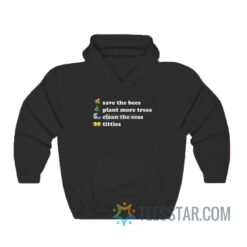 Save The Bees Plant More Trees Clean The Seas Titties Hoodie