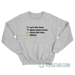 Save The Bees Plant More Trees Clean The Seas Titties Sweatshirt