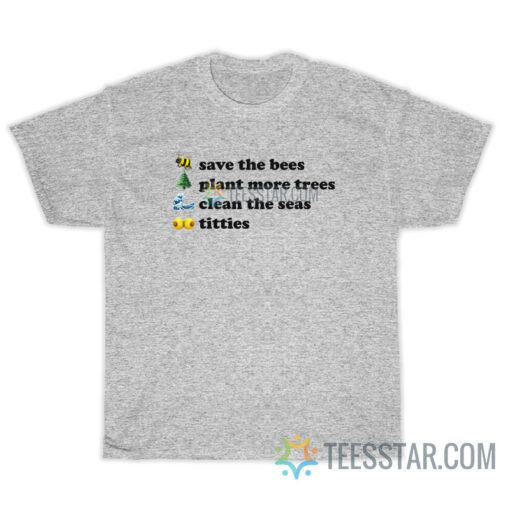 Save The Bees Plant More Trees Clean The Seas Titties T-Shirt