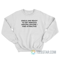 Single And Ready To Get Nervous Around Anyone Sweatshirt