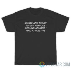 Single And Ready To Get Nervous Around Anyone T-Shirt