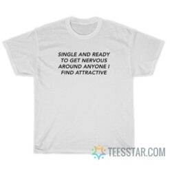 Single And Ready To Get Nervous Around Anyone T-Shirt