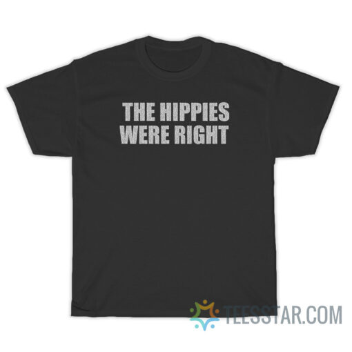 The Hippies Were Right T-Shirt