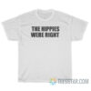 The Hippies Were Right T-Shirt