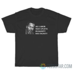 All Labor That Uplifts Humanity Has Dignity T-Shirt