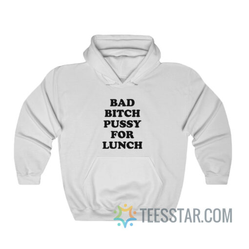 Bad Bitch Pussy For Lunch Hoodie