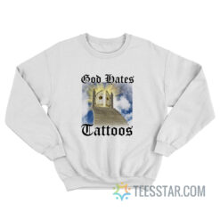 God Hates Tattoos Sweatshirt