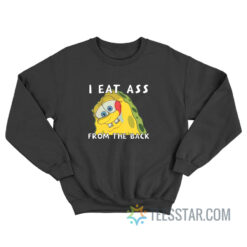 I Eat Ass From The Back Bob Sweatshirt