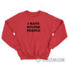 I Hate Stupid People Sweatshirt