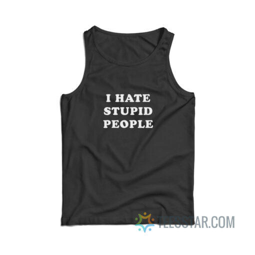 I Hate Stupid People Tank Top