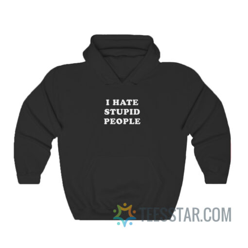 I Hate Stupid People Hoodie