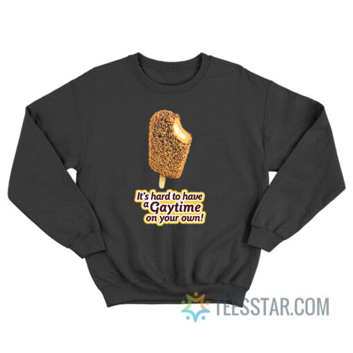 It's Hard To Have A Gaytime On Your Own Sweatshirt