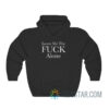 Leave Me The Fuck Alone Hoodie