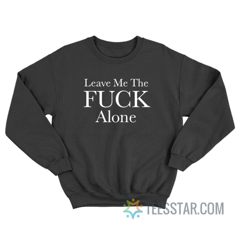 Leave Me The Fuck Alone Sweatshirt