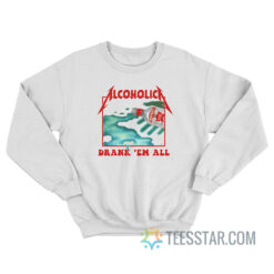 Metallica Alcoholica Drank 'Em All Sweatshirt