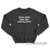 Real Men Are Gay And Slutty Sweatshirt