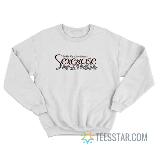 Sexercise The Best Way To Burn Calories Sweatshirt