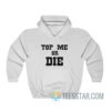 Top Me Or Die Hoodie