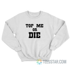 Top Me Or Die Sweatshirt